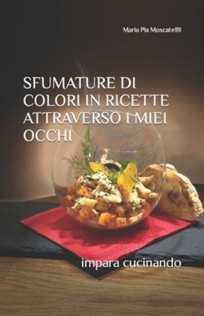 Cover for Moscatellli mery Maria Pia Moscatellli mery · SFUMATURE DI COLORI IN RICETTE ATTRAVERSO I MIEI OCCHI: impara cucinando (Paperback Book) (2021)