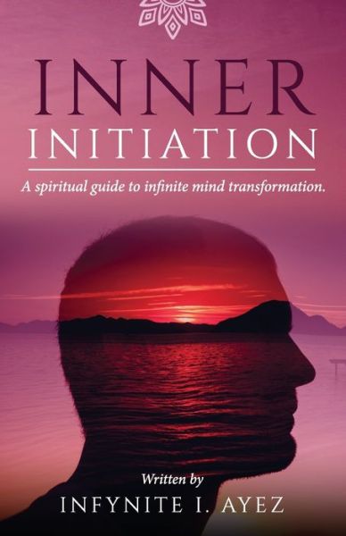 Cover for Infynite I Ayez · Inner Initiation: A Spiritual Guide to Infinite Mind Transformation (Self-growth, Secrets of Life and True Self) (Paperback Book) (2021)