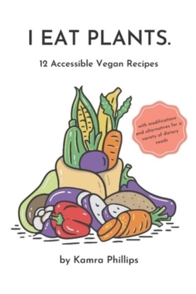 Cover for Kamra J Phillips · I Eat Plants: 12 Accessible Vegan Recipes (Paperback Book) (2021)