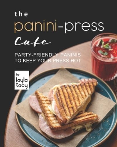 Cover for Layla Tacy · The Panini-Press Cafe: Party-Friendly Paninis to Keep Your Press Hot (Taschenbuch) (2021)