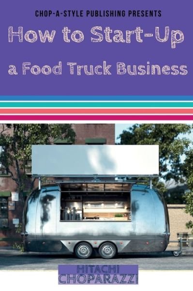 Cover for Hitachi Choparazzi · How to Start-Up a Food Truck Business (Paperback Book) [Large type / large print edition] (2022)
