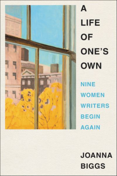 Cover for Joanna Biggs · A Life of One's Own: Nine Women Writers Begin Again (Innbunden bok) (2023)