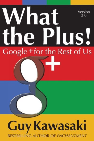 Cover for Guy Kawasaki · What the Plus!: Google+ for the Rest of Us (Paperback Book) [Ed edition] (2012)