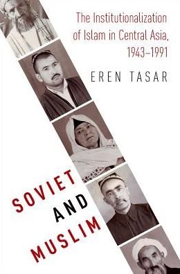 Cover for Tasar, Eren (Assistant Professor of History, Assistant Professor of History, University of North Carolina at Chapel Hill) · Soviet and Muslim: The Institutionalization of Islam in Central Asia, 1943-1991 - Religion and Global Politics (Innbunden bok) (2017)