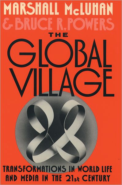 Cover for McLuhan, Marshall (late Professor, St Michael's College, University of Toronto, late Professor, St Michael's College, University of Toronto) · The Global Village: Transformations in World Life and Media in the 21st Century - Communication and Society (Paperback Book) (1992)