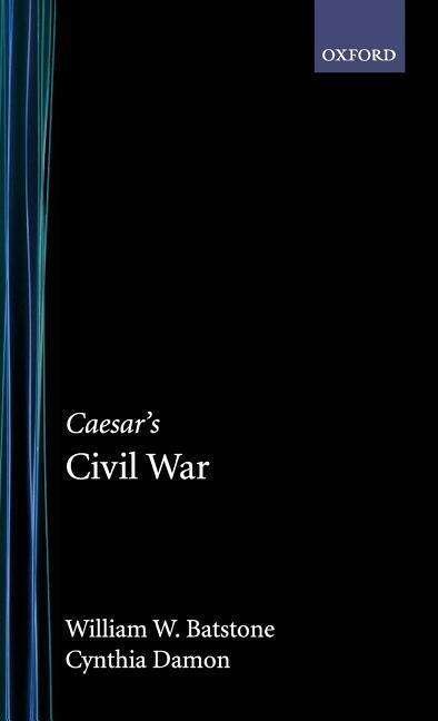 Cover for Batstone, William (Associate Professor in the Department of Greek and Latin, Associate Professor in the Department of Greek and Latin, Ohio State University) · Caesar's Civil War - Oxford Approaches to Classical Literature (Hardcover Book) (2006)