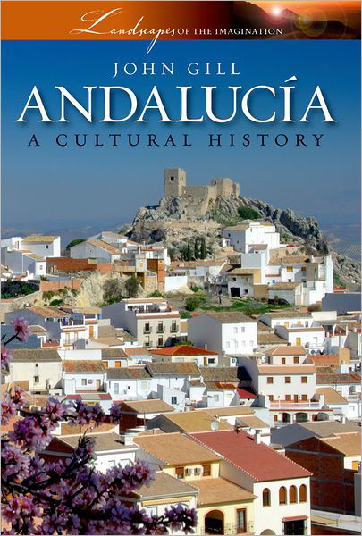 Cover for John Gill · Andalucia: a Cultural History (Landscapes of the Imagination) (Hardcover bog) (2008)