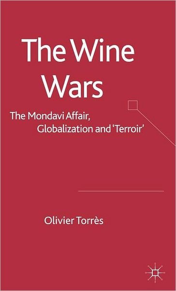 Cover for O. Torres · The Wine Wars: The Mondavi Affair, Globalisation and &quot;Terroir&quot; (Inbunden Bok) (2006)