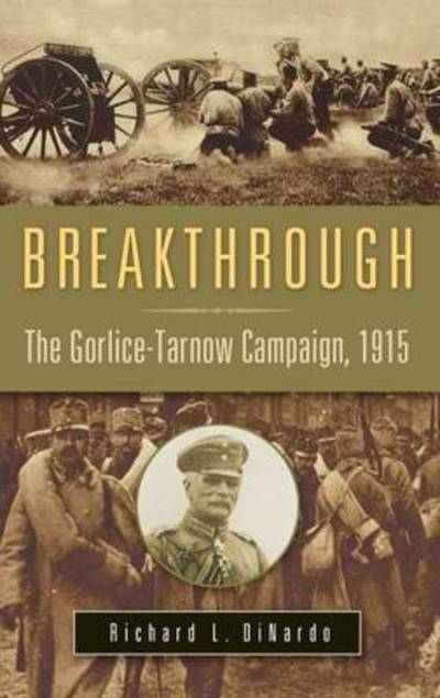 Cover for Richard L. DiNardo · Breakthrough: The Gorlice-Tarnow Campaign, 1915 (Hardcover Book) (2010)