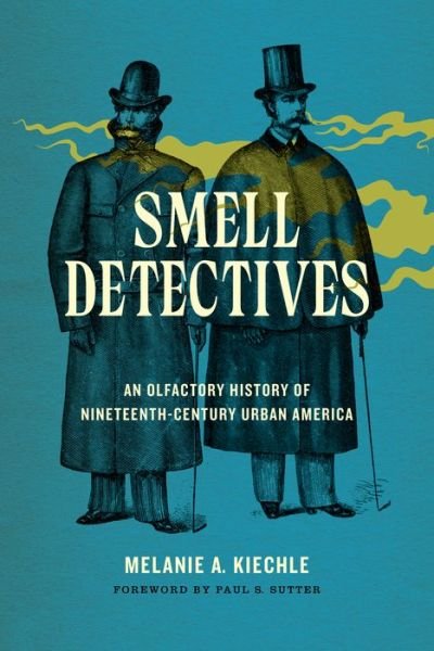 Cover for Melanie A. Kiechle · Smell Detectives: An Olfactory History of Nineteenth-Century Urban America - Weyerhaeuser Environmental Books (Pocketbok) (2019)