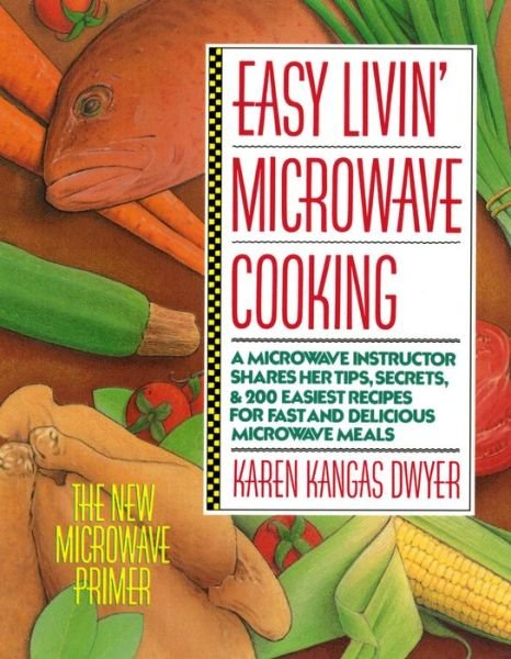 Cover for Karen K. Dwyer · Easy Livin' Microwave Cooking: a Microwave Instructor Shares Tips, Secrets, &amp; 200 Easiest Recipes for Fast and Delicious Microwave Meals (Paperback Book) (1989)