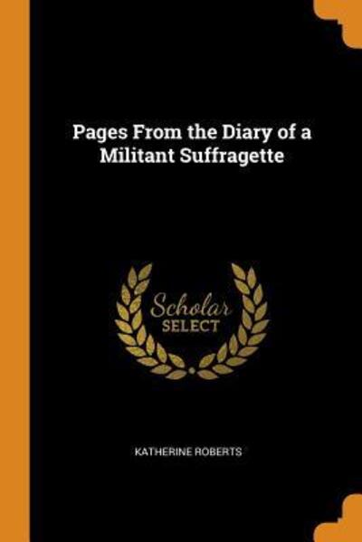 Cover for Katherine Roberts · Pages from the Diary of a Militant Suffragette (Paperback Book) (2018)