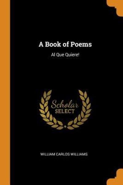 Cover for William Carlos Williams · A Book of Poems Al Que Quiere! (Paperback Book) (2018)