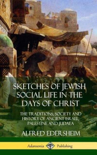 Cover for Alfred Edersheim · Sketches of Jewish Social Life in the Days of Christ The Traditions, Society and History of Ancient Israel, Palestine and Judaea (Hardcover Book) (2018)
