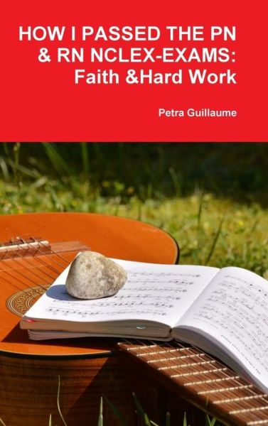 Cover for Petra Guillaume · How I Passed the Pn&amp;rn Nclex-exams: Faith &amp; Hard Work (Hardcover Book) (2019)