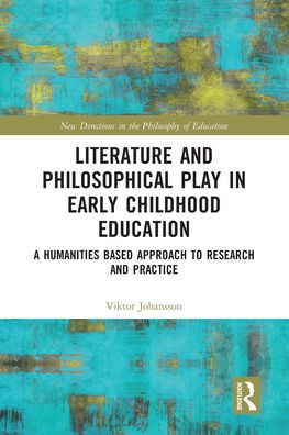 Cover for Viktor Johansson · Literature and Philosophical Play in Early Childhood Education: A Humanities Based Approach to Research and Practice - New Directions in the Philosophy of Education (Paperback Book) (2020)