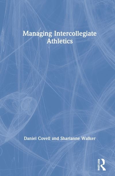Cover for Covell, Daniel (Western New England University, USA) · Managing Intercollegiate Athletics (Hardcover Book) (2021)