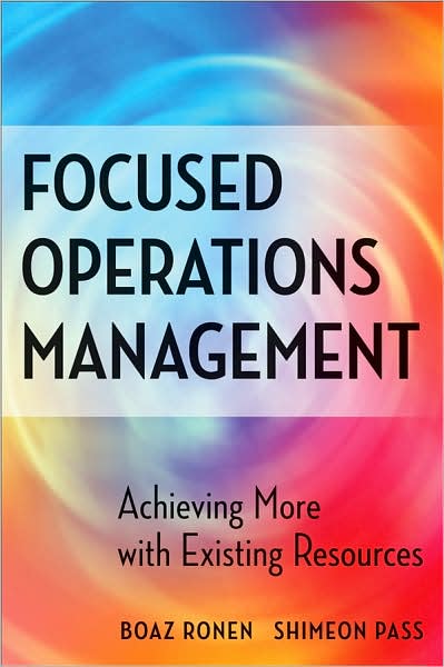 Cover for Ronen, Boaz (Tel Aviv University with appointments at Columbia University, New York University, and SDA-Bocconi, Milano, Italy) · Focused Operations Management: Achieving More with Existing Resources (Hardcover Book) (2007)