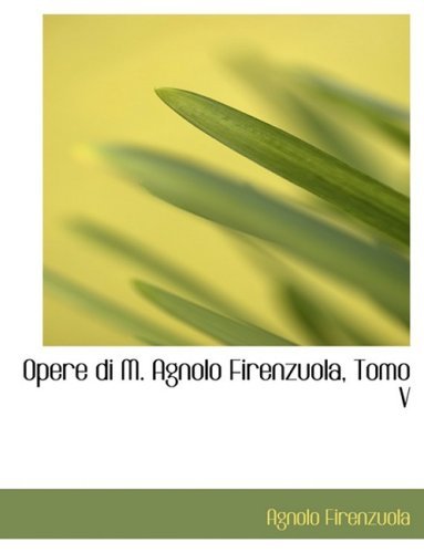 Opere Di M. Agnolo Firenzuola, Tomo V - Agnolo Firenzuola - Books - BiblioLife - 9780554902104 - August 21, 2008