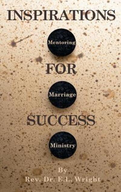 Cover for Rev. Dr. E.L. Wright · Inspirations For Success Mentoring, Marriage, and Ministry (Hardcover Book) (2016)