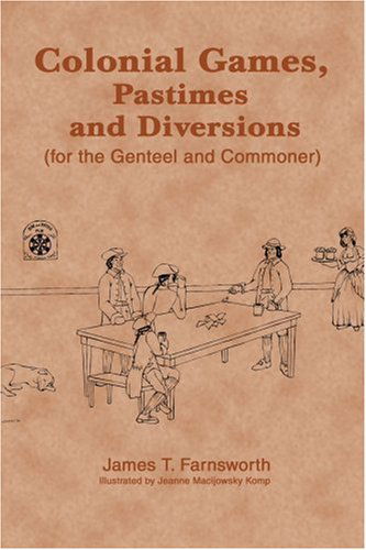 Cover for James Farnsworth · Colonial Games, Pastimes and Diversions: (For the Genteel and Commoner) (Paperback Book) (2003)