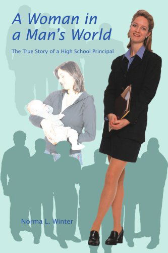 A Woman in a Man's World: the True Story of a High School Principal - Norma Winter - Bücher - iUniverse, Inc. - 9780595480104 - 2. März 2008