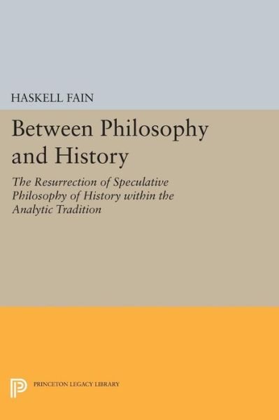 Cover for Haskell Fain · Between Philosophy and History: The Resurrection of Speculative Philosophy of History within the Analytic Tradition - Princeton Legacy Library (Taschenbuch) (2015)