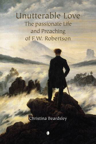 Cover for Christina Beardsley · Unutterable Love: The Passionate Life and Preaching of F.W. Robertson (Paperback Book) (2009)