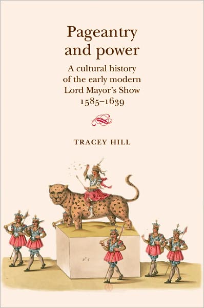 Cover for Tracey Hill · Pageantry and Power: A Cultural History of the Early Modern Lord Mayor's Show 1585–1639 (Hardcover Book) (2011)