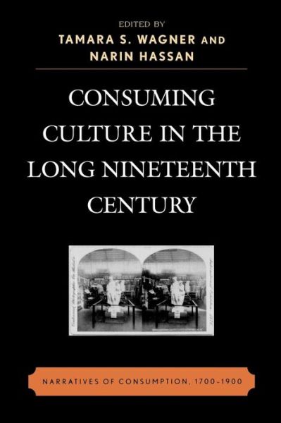 Cover for Tamara S Wagner · Consuming Culture in the Long Nineteenth Century: Narratives of Consumption, 1700D1900 (Paperback Book) (2010)