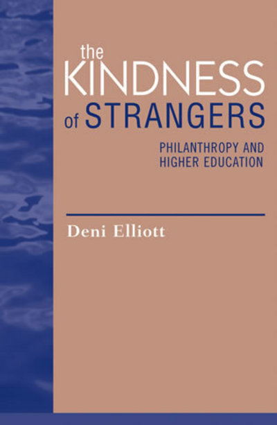 Cover for Deni Elliott · The Kindness of Strangers: Philanthropy and Higher Education - Issues in Academic Ethics (Hardcover Book) (2005)