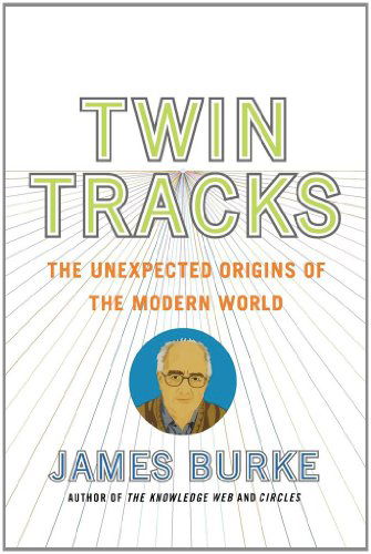 Cover for James Burke · Twin Tracks: the Unexpected Origins of the Modern World (Paperback Book) (2005)