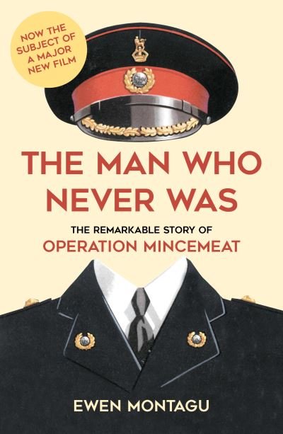 Cover for Ewen Montagu · The Man Who Never Was: The Remarkable Story of Operation Mincemeat (Now the subject of a major new film starring Colin Firth as Ewen Montagu) (Paperback Bog) (2021)