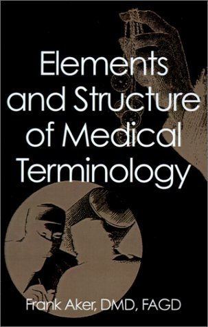 Elements and Structure of Medical Terminology: a Reference to Word Structure and Their Meanings - Dmd Fagd Frank Aker - Bücher - 1st Book Library - 9780759635104 - 1. September 2001