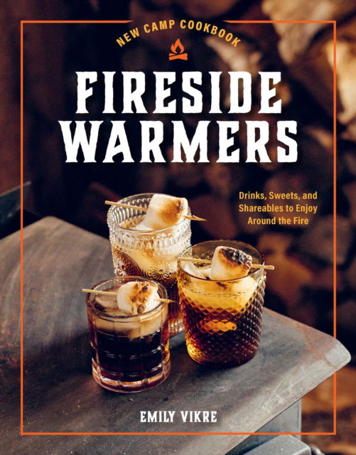 Cover for Emily Vikre · New Camp Cookbook Fireside Warmers: Drinks, Sweets, and Shareables to Enjoy around the Fire - Great Outdoor Cooking (Hardcover Book) (2024)