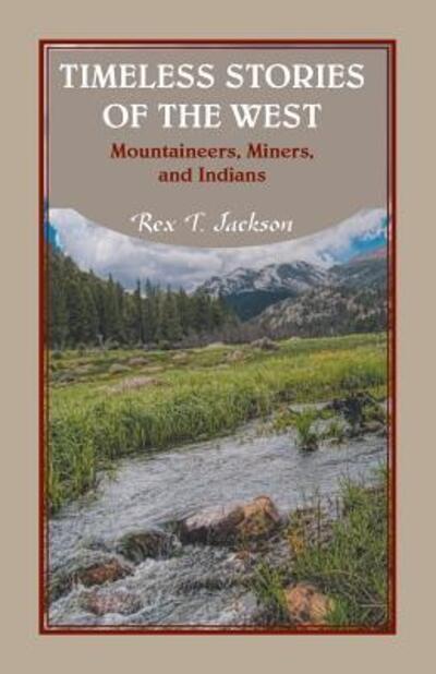 Cover for Rex T Jackson · Timeless Stories of the West : Mountaineers, Miners, and Indians (Paperback Book) (2016)