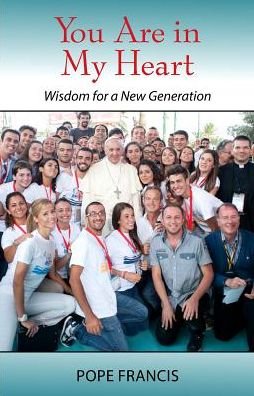 Cover for Pope Francis · You Are in My Heart: Wisdom for a New Generation (Pocketbok) (2018)