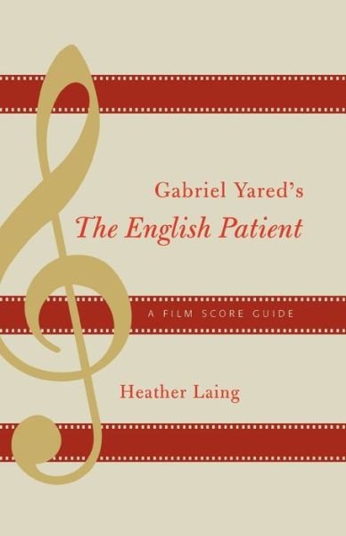 Gabriel Yared's The English Patient: A Film Score Guide - Film Score Guides - Heather Laing - Bøger - Scarecrow Press - 9780810859104 - 9. februar 2007