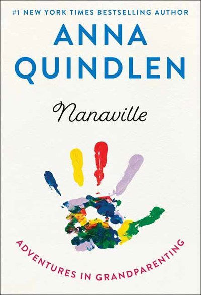 Cover for Anna Quindlen · Nanaville: Adventures in Grandparenting (Hardcover Book) (2019)