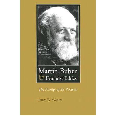 Martin Buber and Feminist Ethics: The Priority of the Personal - Martin Buber Library - James W. Walters - Książki - Syracuse University Press - 9780815630104 - 31 października 2003