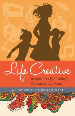 Cover for Wendy Speake · Life Creative: Inspiration for Today's Renaissance Mom (Paperback Book) (2016)