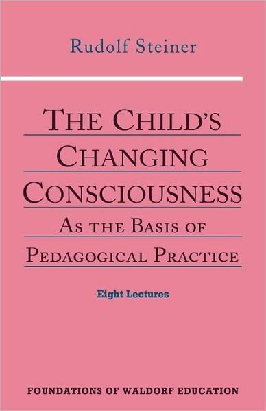 Cover for Rudolf Steiner · The Child's Changing Consciousness: As the Basis of Pedagogical Practice - Foundations of Waldorf Education (Taschenbuch) (1996)