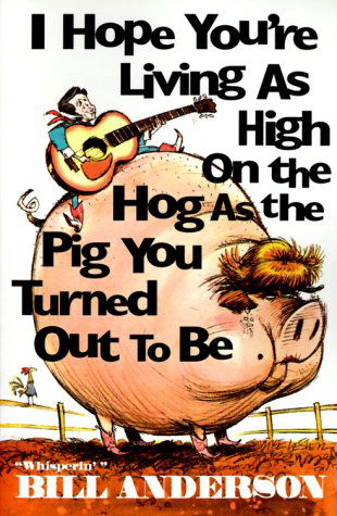I Hope You're Living As High on the Hog As the Pig You Turned out to Be - Bill Anderson - Books - TWI, Inc. - 9780967957104 - December 19, 1994