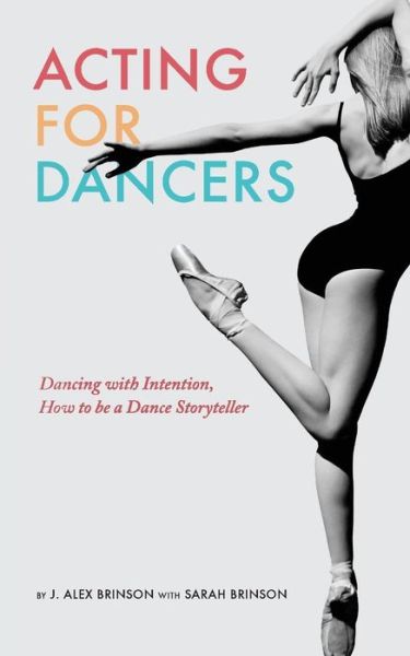 Cover for Sarah Brinson · Acting for Dancers: Dancing with Intention, How to Be a Dance Storyteller! (Paperback Book) [1st edition] (2014)