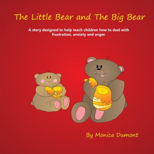 The Little Bear and the Big Bear: a Story Designed to Help Teach Children How to Deal with Frustration, Anxiety and Anger. Giving the Child Patience ... Personal Development Series) (Volume 4) - Monica Dumont - Books - Monica Dumont - 9780991761104 - November 30, 2012