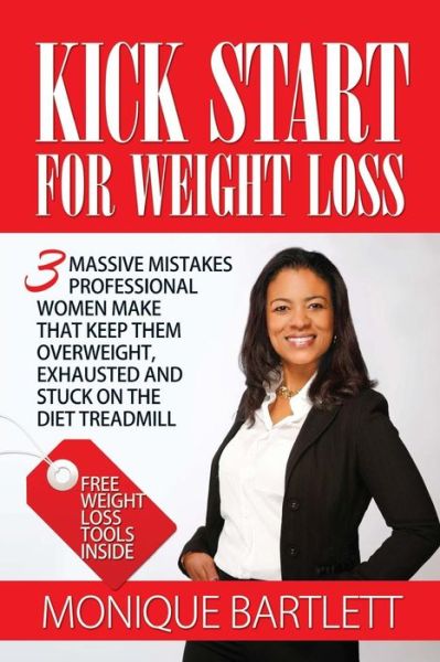 Cover for Monique Bartlett · Kick Start for Weight Loss: 3 Massive Mistakes Professional Women Make That Keep Them Overweight, Exhausted and Stuck on the Diet Treadmill (Paperback Book) (2013)