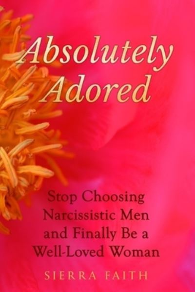 Cover for Sierra Faith · Absolutely Adored : Stop Choosing Narcissistic Men and Finally Be a Well-Loved Woman (Paperback Book) (2017)