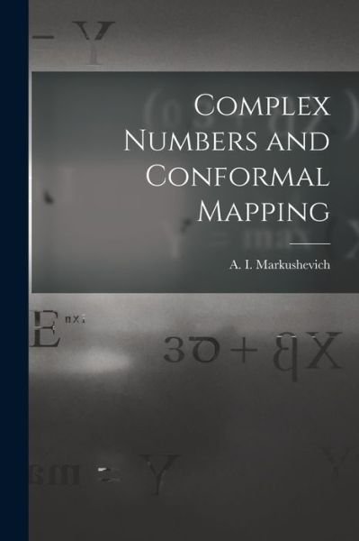 Cover for A I (Aleksei? Ivanovich Markushevich · Complex Numbers and Conformal Mapping (Pocketbok) (2021)