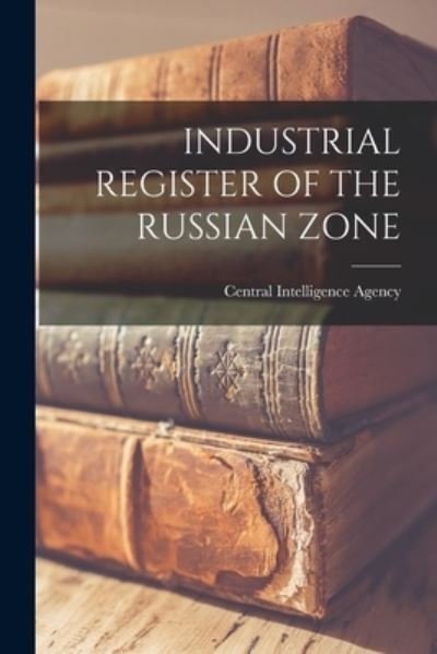Cover for Central Intelligence Agency · Industrial Register of the Russian Zone (Pocketbok) (2021)