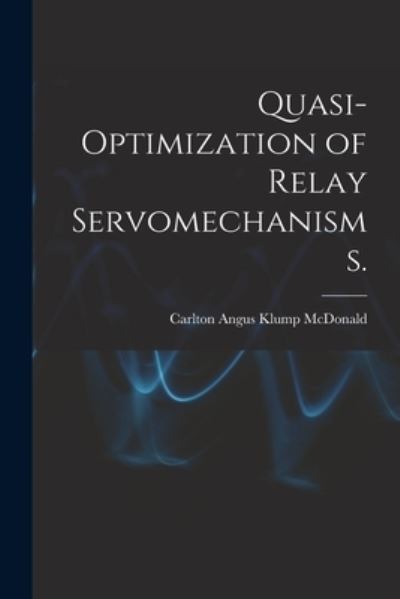 Cover for Carlton Angus Klump McDonald · Quasi-optimization of Relay Servomechanisms. (Paperback Book) (2021)